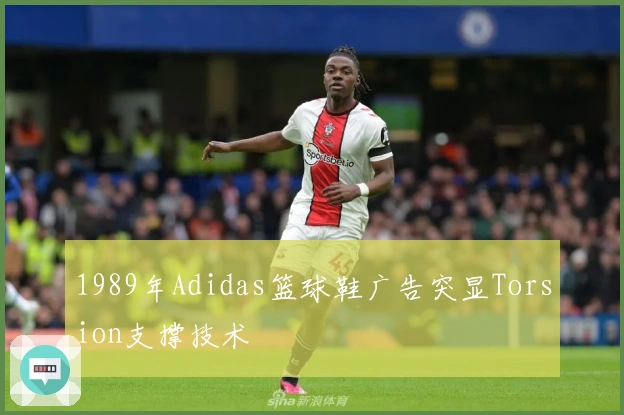 1989年Adidas篮球鞋广告突显Torsion支撑技术