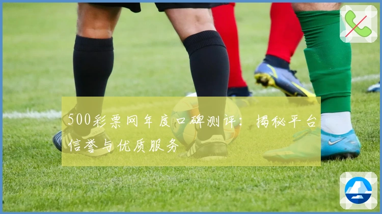 500彩票网年度口碑测评：揭秘平台信誉与优质服务